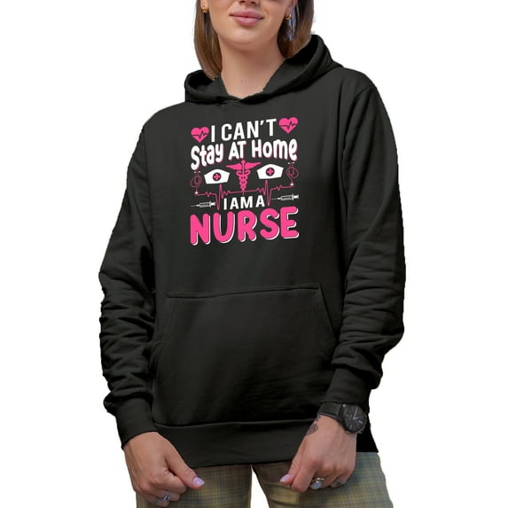 I Can't Stay at Home, I Am a Nurse , Nurses Week, Black Hooded Sweatshirt or Hoodie, 3XL