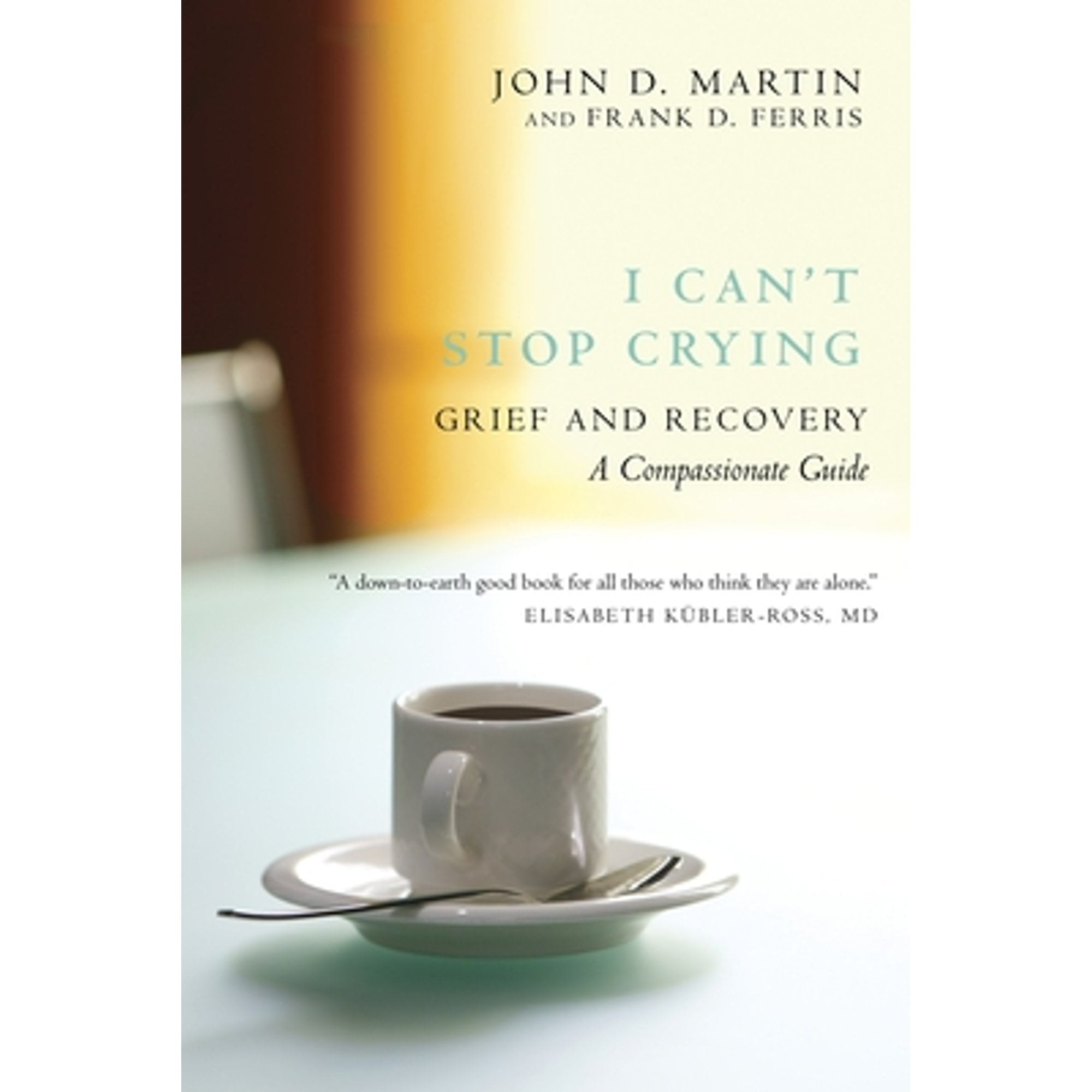 Pre-Owned I Cant Stop Crying: Grief and Recovery, A Compassionate Guide Paperback John D. Martin, Frank Ferris
