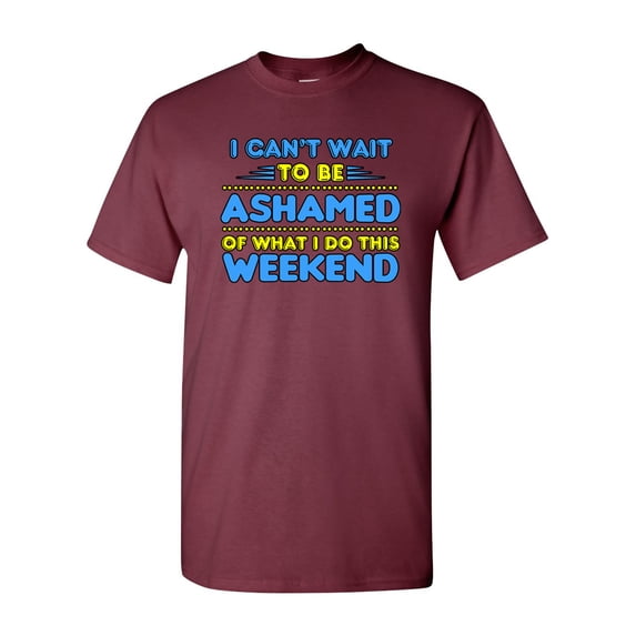 I Can't Wait To Be Ashamed Of What I Do Funny Humor DT Adult T-Shirt Tee