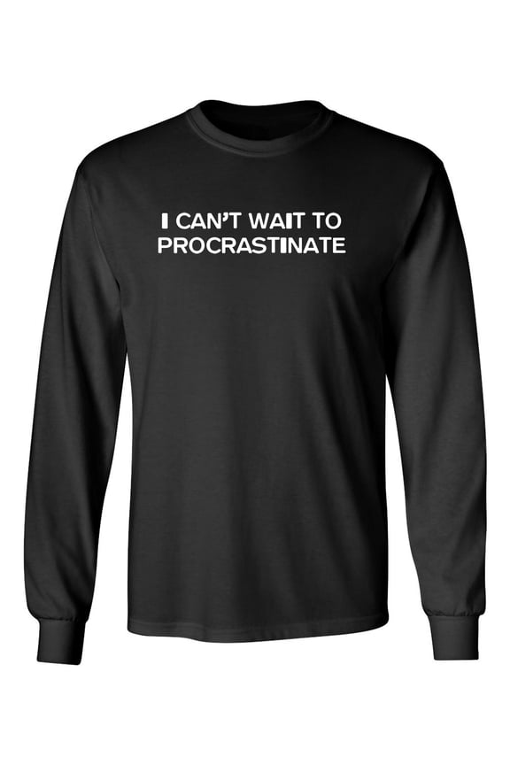 I Can't Wait To Procrastinate Sarcastic Novelty Gift Idea Adult Humor Funny Men's Long Sleeve Shirts
