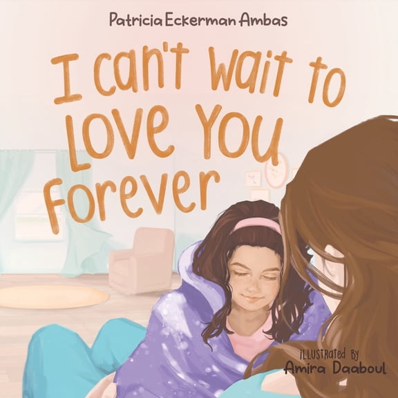 I Can't Wait to Love You Forever I Can't Wait to Love You Forever: A Big Sister Book, (Paperback)