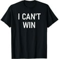thumbnail image 1 of I Can't Win, Funny, Jokes, T-Shirt, 1 of 4