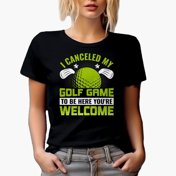 I Canceled My Golf Game to Be Here, You're Welcome, Golf Player, Golfing or Golfer Themed Merch Gift, Black T-Shirt, Small