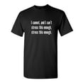 thumbnail image 1 of I Cannot And I Can't Stress This Sarcastic Humor Graphic Novelty Funny T Shirt, 1 of 5