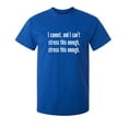 thumbnail image 1 of I Cannot And I Can't Stress This Sarcastic Humor Graphic Novelty Funny T Shirt, 1 of 5