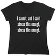 thumbnail image 1 of I Cannot And I Can't Stress This Sarcastic Humor Novelty Funny Women's Casual Tees, 1 of 3