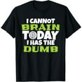 thumbnail image 1 of I Cannot Brain Today I Has The Dumb T-Shirt, 1 of 3