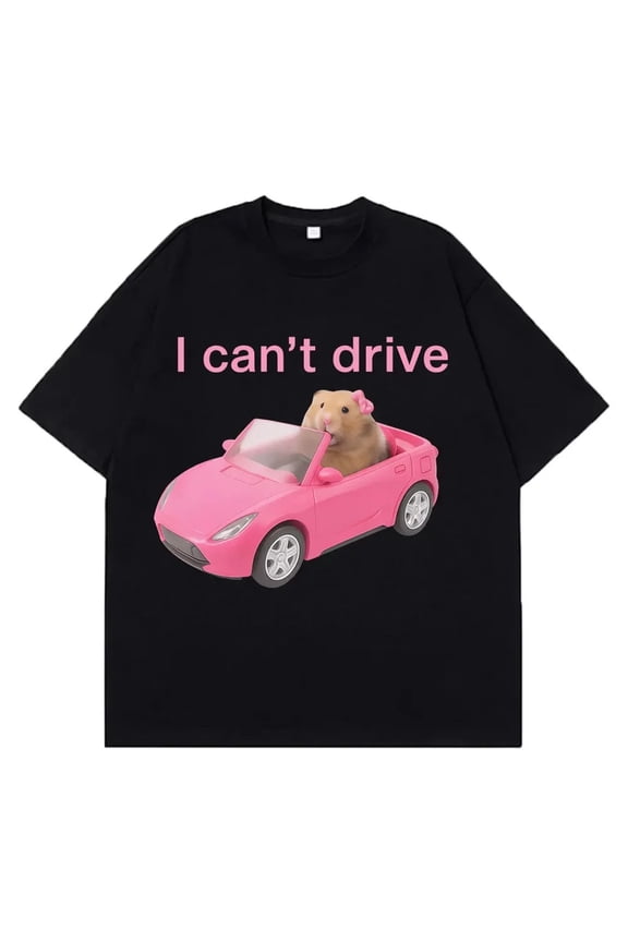 I Cant Drive Funny Hamster Meme T Shirt Fashion Print T-shirt Women Short-sleeved Harajuku Casual T Shirts Streetwear
