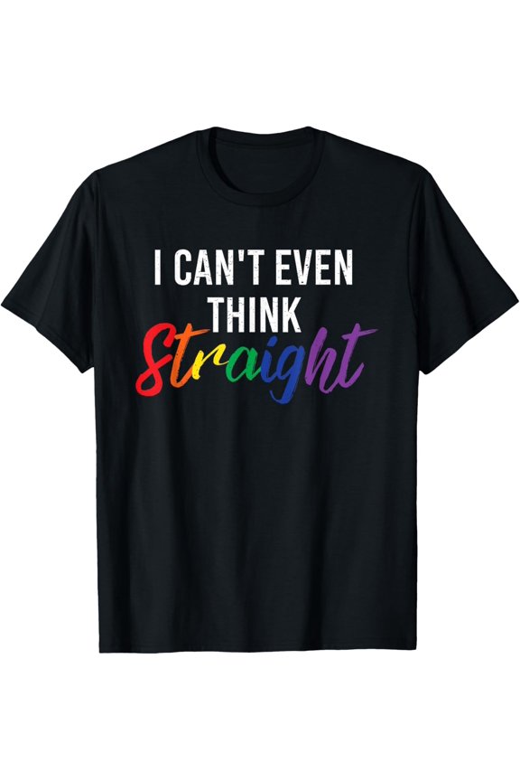 I Cant Even Think Straight Rainbow LGBT Merchandise Gift T-Shirt