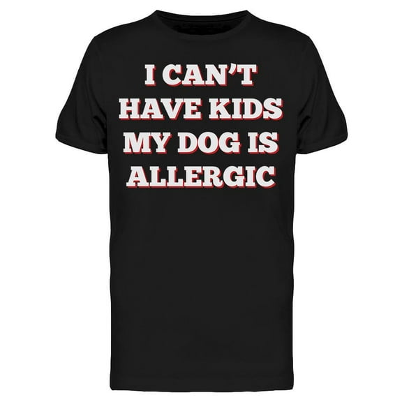 I Cant Have Kids My Dog Allergic Men's T-shirt