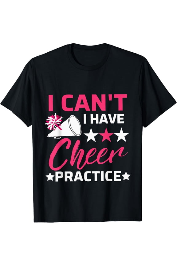 I Cant I Have Cheer Practice Cheerleading Girl Cheerleader T-Shirt