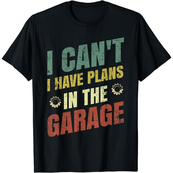 I Cant I Have Plans In The Garage Fathers Day Car Mechanics T-Shirt