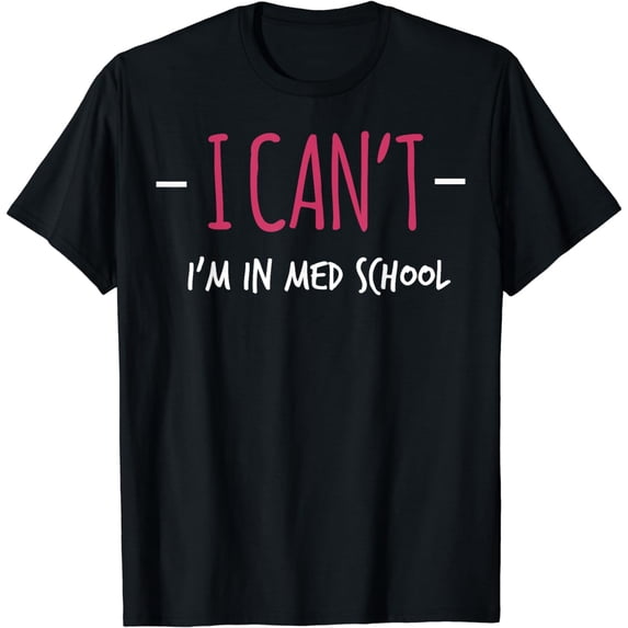 I Cant Im In Med School Shirt Medical Student Gift Doctor T-Shirt