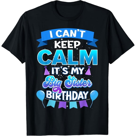 I Cant Keep Calm Its My Big Sister Birthday Shirt Bday T-Shirt