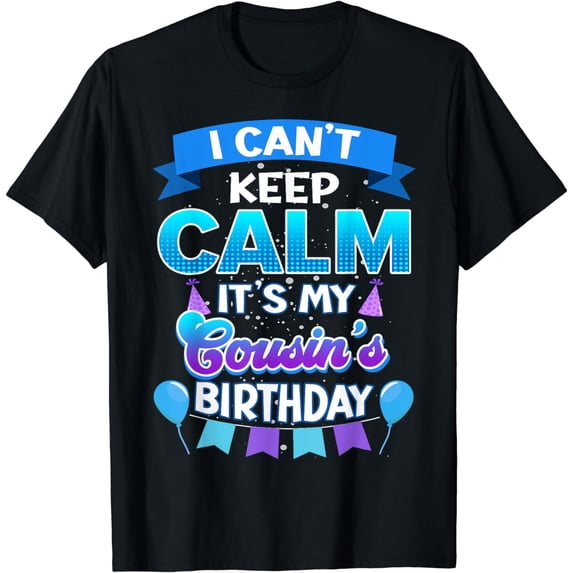I Cant Keep Calm Its My Cousin Birthday Shirt Bday T-Shirt