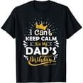 thumbnail image 1 of I Cant Keep Calm Its My Dad's Birthday Funny Family Party T-Shirt, 1 of 4