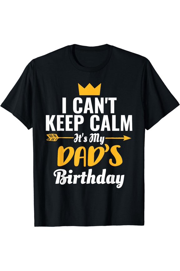 I Cant Keep Calm Its My Dad's Birthday T-Shirt