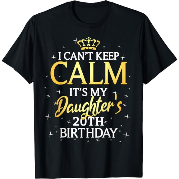 I Cant Keep Calm Its My Daughter 20th Birthday Party T-Shirt mens t shirt，black，women，funny，misfits，men，journey