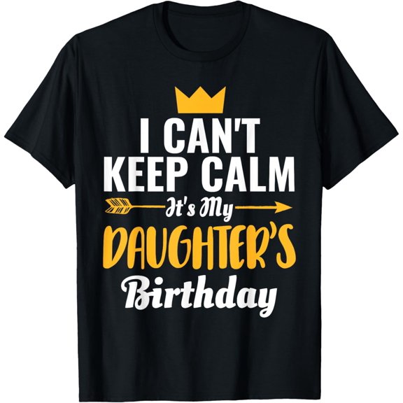I Cant Keep Calm Its My Daughter's Birthday T-Shirt