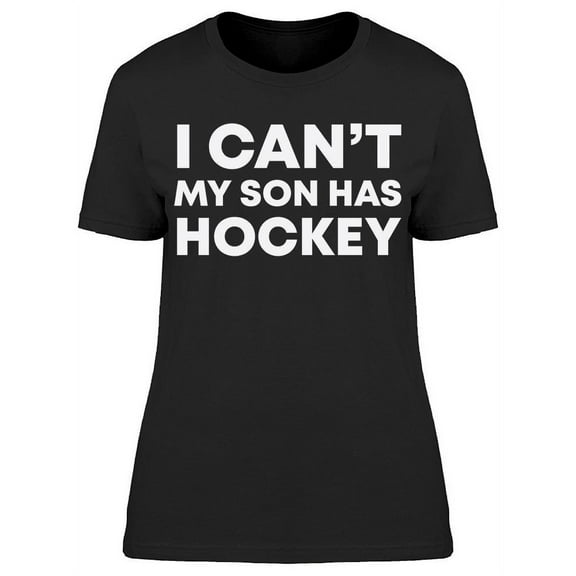 I Cant Say My Son Has Hockey Women's T-shirt