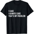 thumbnail image 1 of I Care I Always Care That's My Problem T-Shirt, 1 of 4