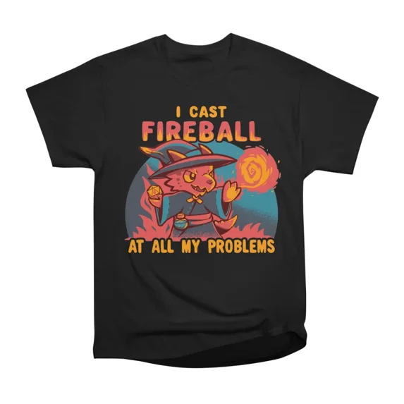 I Cast Fireball at all my problems T-Shirt Tee Gift For Him Merch For Her Apparel For Frie