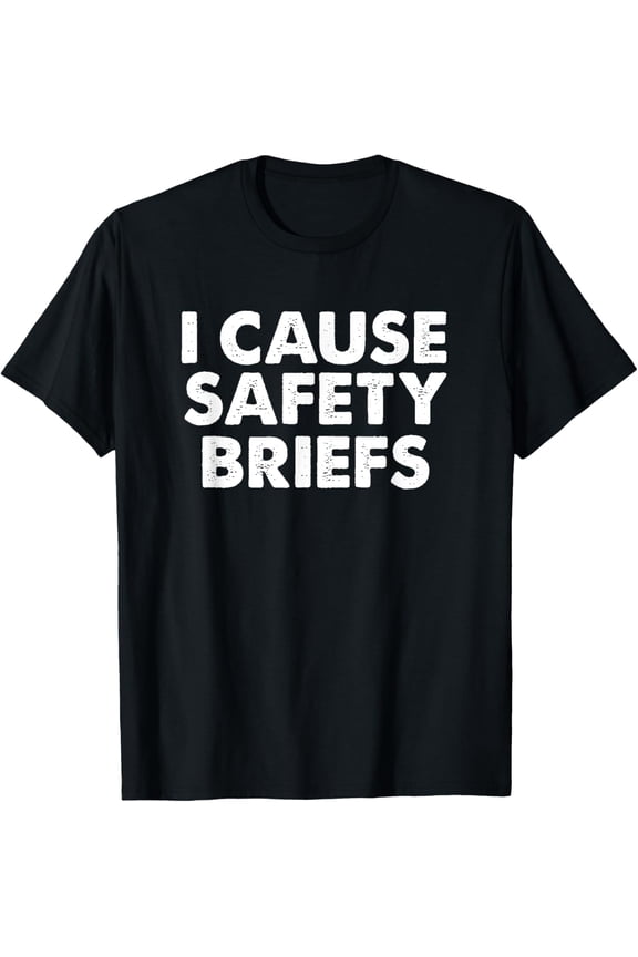 I Cause Safety Briefs T-Shirt Funny EMS Fire Military Gift T-Shirt