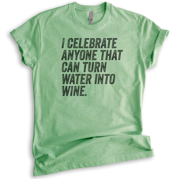 I Celebrate Anyone That Can Turn Water Into Wine Shirt, Unisex Women's Men's Shirt, Jesus Wine Shirt, Heather Apple Green, Large
