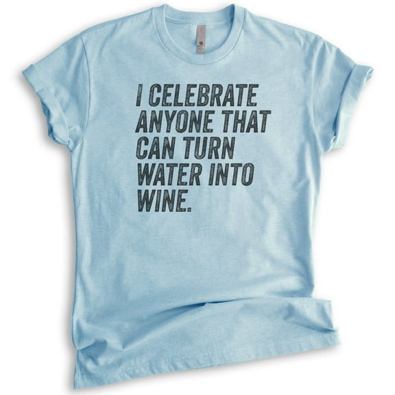 I Celebrate Anyone That Can Turn Water Into Wine Shirt, Unisex Women's Men's Shirt, Jesus Wine Shirt, Heather Light Blue, Medium