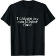 thumbnail image 1 of I Change My Own Blinker Fluid Funny Joke Gift Tee Men Women T-Shirt, 1 of 3