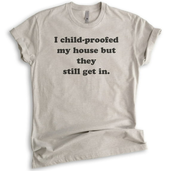 I Childproofed My House But They Still Get In Shirt, Unisex Women's Men's Shirt, Sarcastic Sassy Mom Shirt, Light Silk Gray, Large