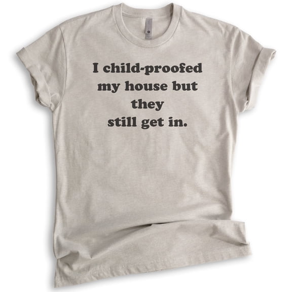 I Childproofed My House But They Still Get In Shirt, Unisex Women's Men's Shirt, Sarcastic Sassy Mom Shirt, Light Silk Gray, Small