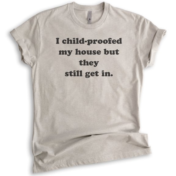 I Childproofed My House But They Still Get In Shirt, Unisex Women's Men's Shirt, Sarcastic Sassy Mom Shirt, Light Silk Gray, X-Small