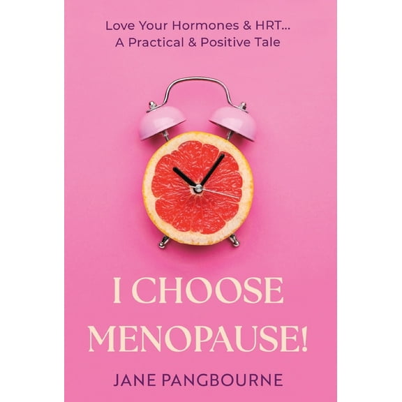 I Choose Menopause: Love Your Hormones & HRT...A Practical & Positive Tale, (Hardcover)