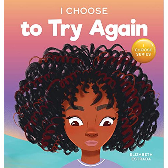 Pre-Owned I Choose To Try Again: A Colorful, Picture Book About Perseverance and Diligence (Hardcover) 1637312091 9781637312094