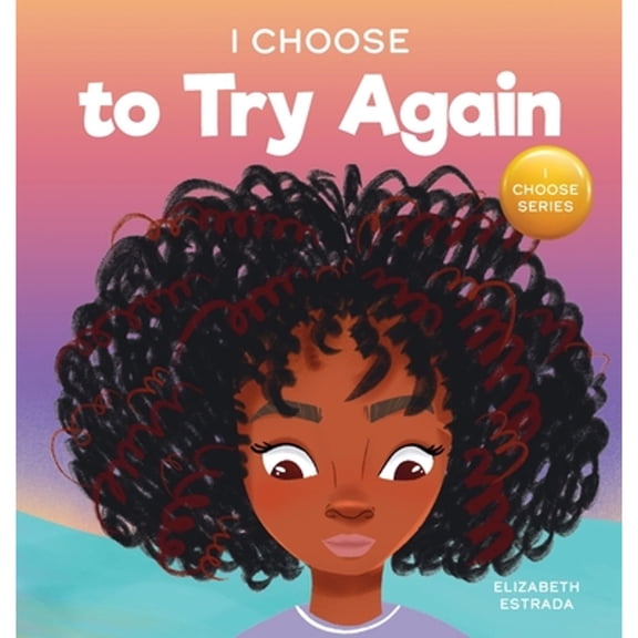 Pre-Owned I Choose To Try Again: A Colorful, Picture Book About Perseverance and Diligence (Hardcover) 1637312091 9781637312094