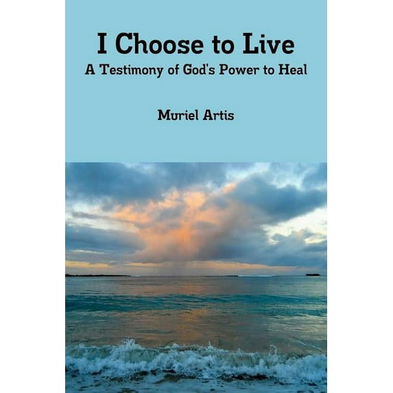 I Choose to Live: A Testimony of God's Power to Heal, (Paperback)