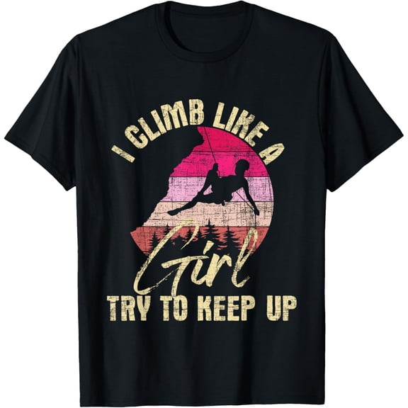 I Climb Like A Girl Try To Keep Up - Rock Climbing Climber T-Shirt
