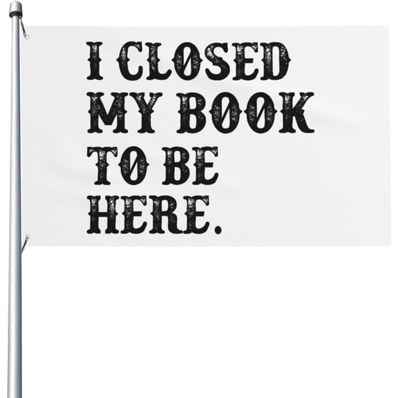 I Closed My Book To Be Here 3x5 Ft Flags Outdoor Indoor Decoration Procession Banner With 2 Grommets
