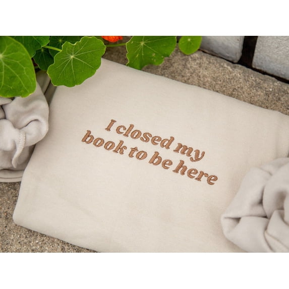 I Closed My Book To Be Here Embroidered Sweatshirt