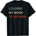 thumbnail image 1 of I Closed My Book To Be Here - Funny Retro Reading Book Lover T-Shirt, 1 of 4