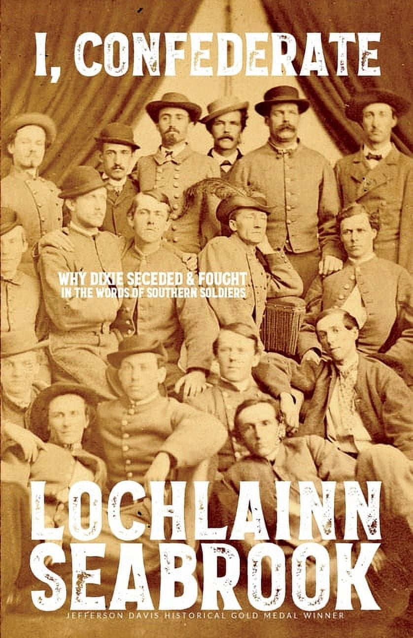 Seceded I, Confederate: Why Dixie Seceded and Fought in the Words of Southern ...