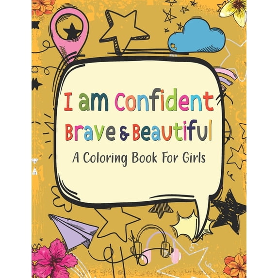 I Am Confident Brave & Beautiful A Coloring Book for Girls: Building a girl's confidence, imagination, and spirit ! Positive, educational and fun a great gift for any girls (Paperback)
