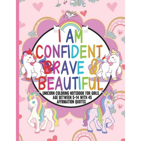 I Am Confident, Brave & Beautiful: unicorn coloring notebook for girls between 5 to 14 with 45 Positive Affirmations in every page for young girls to help build confidence while inspiring and entertai