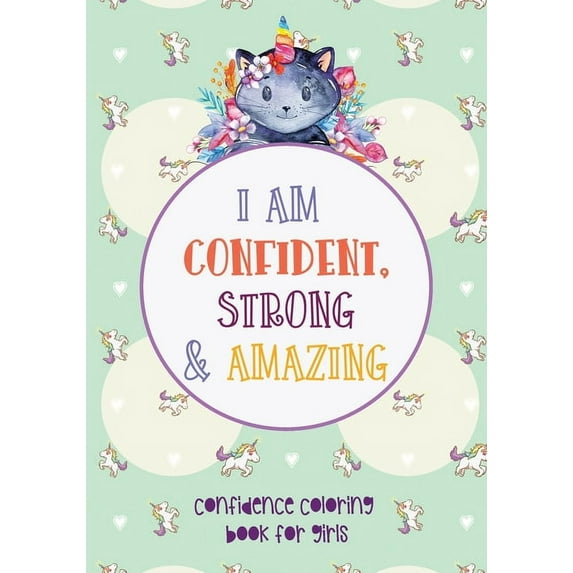 I am Confident, Strong and Amazing - Confidence coloring book for girls: Empowering girls through Coloring - Confidence-Building Book for Girls Ages 4 and up, preschooler, kindergartner or school-aged