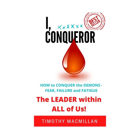 I, Conqueror: HOW TO CONQUER the DEMONS - FEAR, FATIGUE and FAILURE ... The LEADER within ALL of Us !, (Paperback)