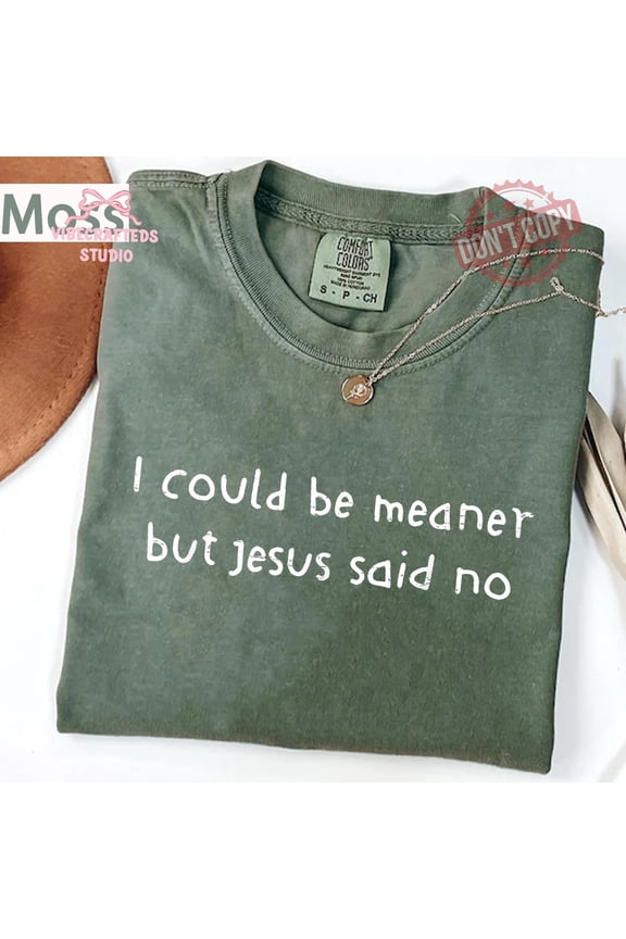 I Could Be Meaner But Jesus Said No Shirt, Funny Christian Shirt, Faith Humor Tee, Religious Quote Shirt, Christian Gift