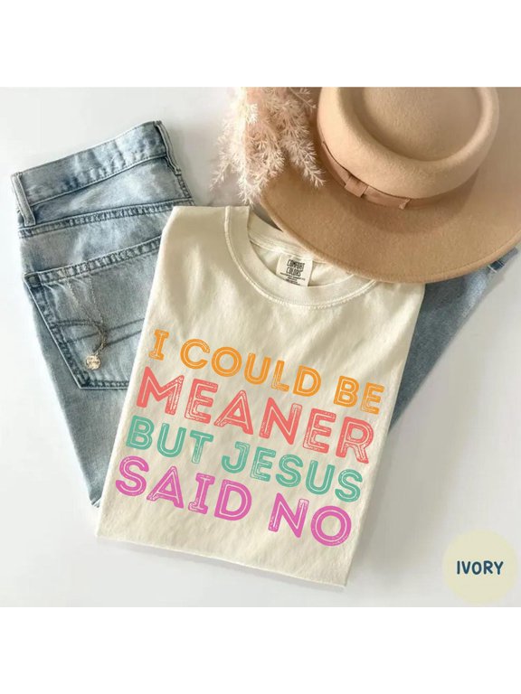 I Could Be Meaner But Jesus Said No Shirt Funny Christian Shirt Faith Tee Religious Quote Shirt Christian Gift