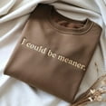 thumbnail image 1 of I Could Be Meaner Embroidered Sarcastic Sweatshirt, Funny Quote, 1 of 5