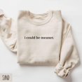 thumbnail image 1 of I Could Be Meaner Sweatshirt, Sweatshirt, Sweater, Quote Shirt, Sweatshirt, Friend, Mom Shirt All Size S-5Xl, 1 of 5